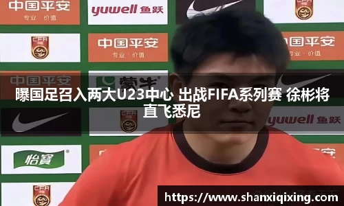 曝国足召入两大U23中心 出战FIFA系列赛 徐彬将直飞悉尼