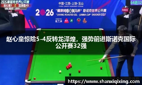 赵心童惊险5-4反转龙泽煌，强势前进斯诺克国际公开赛32强